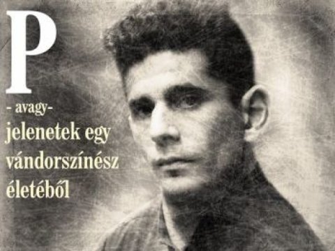 P - avagy jelenetek egy vándorszínész életéből